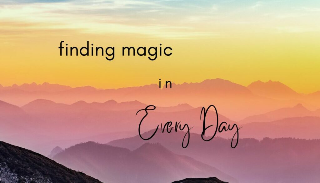findingmagicineveryday text: finding magic in every day against mountains and clouds background