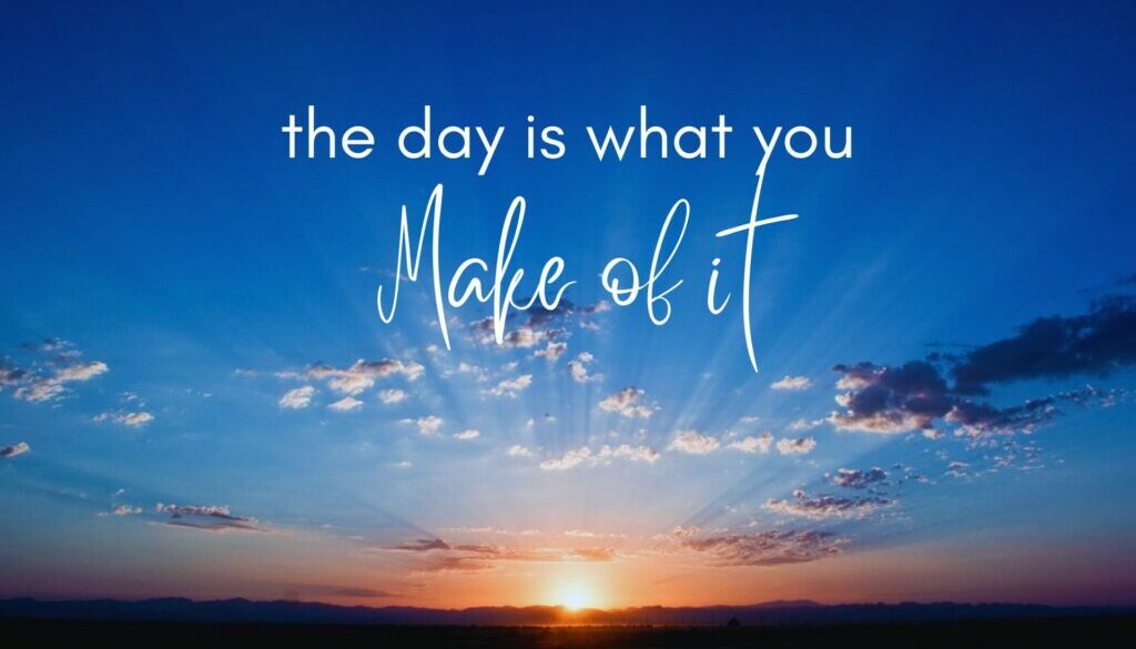 text: the day is what you make of it with background image of sunrise