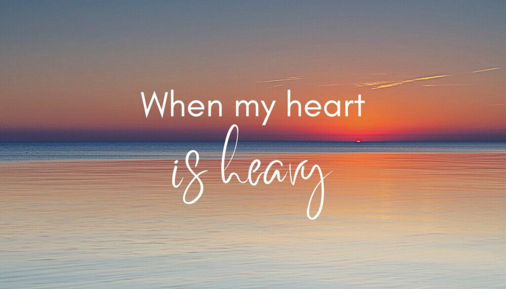 whenmyheartisheavy when my heart is heavy