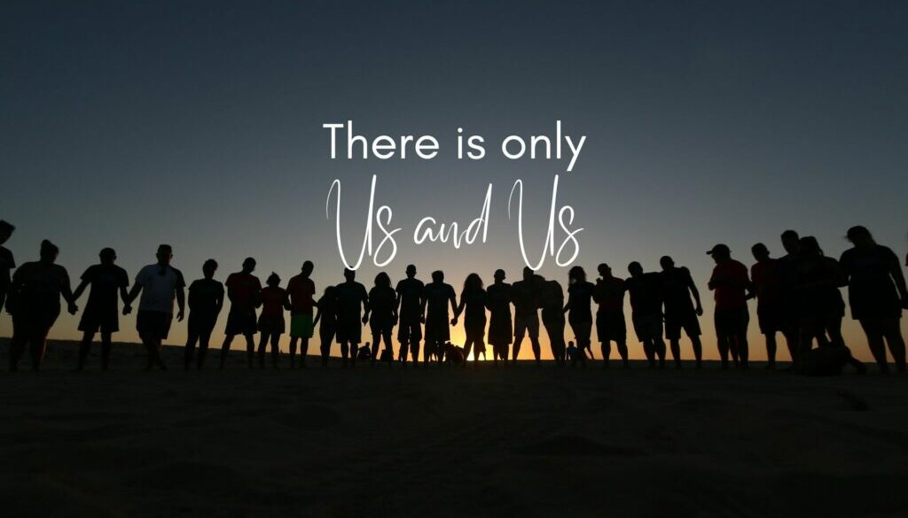 There is only us and us There is only us and us