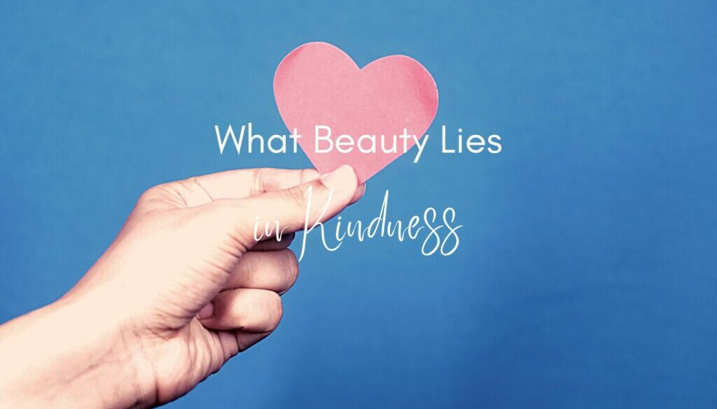 What Beauty Lies in Kindness
